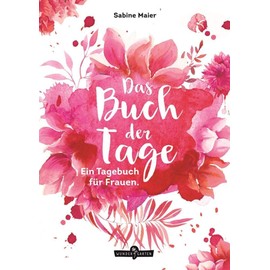 Das Buch der Tage: Ein Tagebuch für Frauen