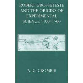 Robert Grosseteste and the Origins of Experimental Science 1100-1700