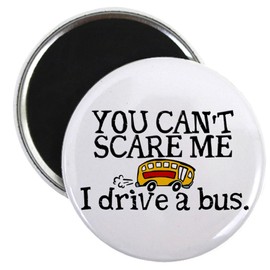 CafePress Bus Driver You Can't Scare Me Magnet 2.25" Round Magnet, Refrigerator Magnet