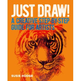Just Draw!: A Creative Step-by-Step Guide for Artists