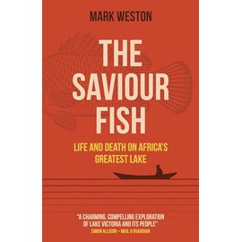 The Saviour Fish: Life and Death on Africa's Greatest Lake