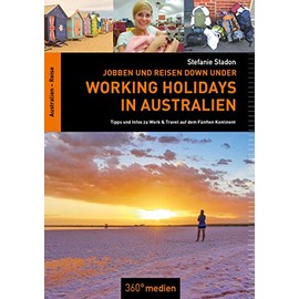Working Holidays in Australien: Jobben und Reisen Down Under: Tipps und Infos zu Work & Travel auf dem Fünften Kontinent