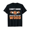 I Don't Snore Woodcarver T-Shirt
