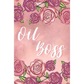 Oil Boss: 120 Page Blank Essential Oil Recipe Journal Book to Record & Organize Your Most Used Blends; Notes to Write in for Men, Women & Children Who Love Aromatherapy