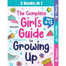 The Complete Girl's Guide to Growing Up: The 3-in-1 Puberty, Friendships & Emotions Handbook for Tween Girls 8-12 (Tween Guides to Growing Up)