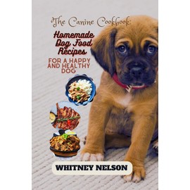  The Canine Cookbook: Homemade Dog Food Recipes For A Happy And Healthy Dog