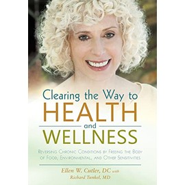 Clearing the Way to Health and Wellness: Reversing Chronic Conditions by Freeing the Body of Food, Environmental, and Other Sensitivities