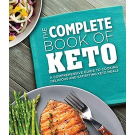 The Complete Book of Keto: A Comprehensive Guide to Cooking Delicious and Satisfying Keto Meals