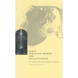 Early Christian Women and Pagan Opinion: The Power of the Hysterical Woman
