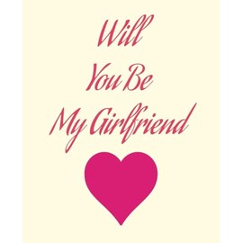 Will You Be My Girlfriend: Romantic love notebook for girlfriend proposal. cute Valentine's Day Gift ideas For Girlfriends, wife, women . College Ruled notebook/journal.7.5x9.25 Inches