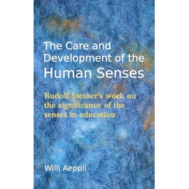 The Care and Development of the Human Senses: Rudolf Steiner's Work on the Significance of the Senses in Education