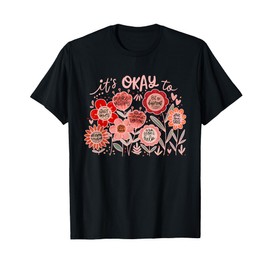 It's Ok To Flowers Mental Health Awareness Positive T-Shirt