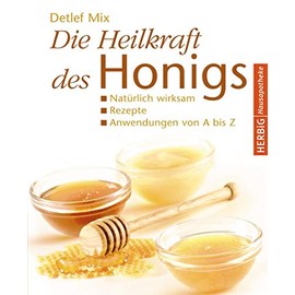 Die Heilkraft des Honigs: Natürlich wirksam - Rezepte - Anwendungen von A bis Z (Herbig Hausapotheke)