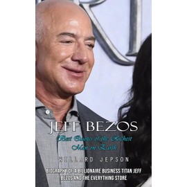 Jeff Bezos: Best Quotes of the Richest Man on Earth (Biography of a Billionaire Business Titan Jeff Bezos and the Everything Store)