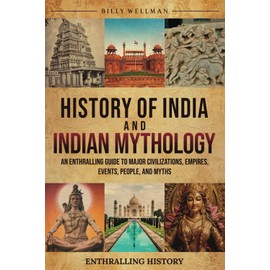 History of India and Indian Mythology: An Enthralling Guide to Major Civilizations, Empires, Events, People, and Myths