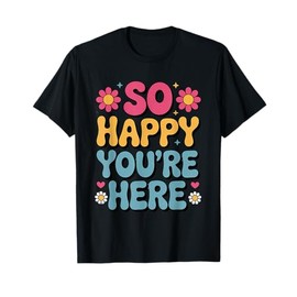 So Happy You’re Here Groovy Retro Positivity Women Teacher T-Shirt