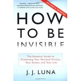 How to Be Invisible: The Essential Guide to Protecting Your Personal Privacy, Your Assets, and Your Life (Revised Edition)