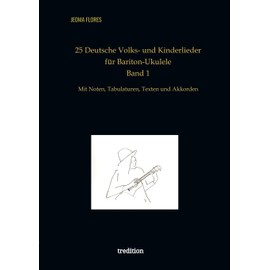 25 Deutsche Volks- und Kinderlieder für Bariton-Ukulele: Mit Noten, Tabulaturen, Texten und Akkorden