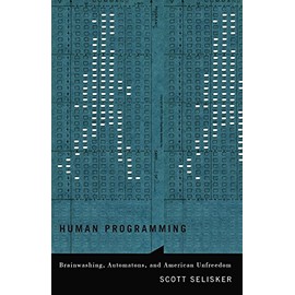 Human Programming: Brainwashing, Automatons, and American Unfreedom