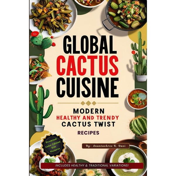 Global Cactus Cuisine: Modern Healthy and Trendy Recipes with a