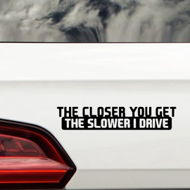 Novelty The Closer You Get The Slower I Drive Funny Car Stickers - Van Stickers - Campervan Decals - New Driver Sticker - Bumper Stickers - Funny Car Accessories (Black)