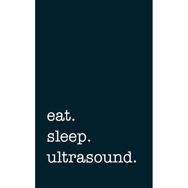 eat. sleep. ultrasound. - Lined Notebook: Writing Journal