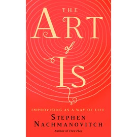 The Art of Is: Improvising as a Way of Life