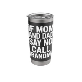 If Mom And Dad Say No Call Grandma Spoiled Grandchild ------ Stainless Steel Insulated Tumbler