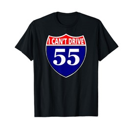I cant drive 55 Funny Gift Highway Sign T-Shirt