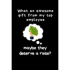 What an awesome gift from my top employee, maybe they deserve a raise: Blank, Lined Journal Gift for Boss, Manager, Team Leader - Funny Office, Work Notebooks, Secret Santa Gift Ideas