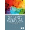 Art Therapy, Trauma, and Neuroscience: Theoretical and Practical Perspectives (Routledge