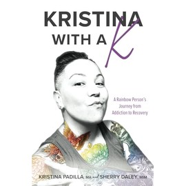 Kristina with a K: A Rainbow Person's Journey from Addiction to Recovery