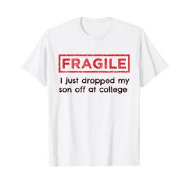Fragile I Just Dropped My Son Off at College Parents T-Shirt