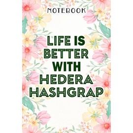 Hedera Hashgraph Crypto, Life is Better With Hedera Hashgrap Nice Notebook: Birthday Gifts for Women - Close Friend Gifts for Women - Bridesmaid Gifts ... for Mom - Sister - Gifts for Female, Homewo