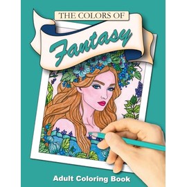 The Colors of Fantasy: Includes 50 easy and relaxing fantasy themed adult coloring pages!