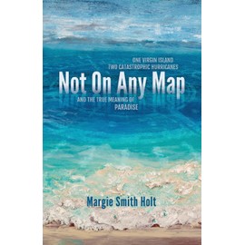 Not On Any Map: One Virgin Island, Two Catastrophic Hurricanes, and the True Meaning of Paradise