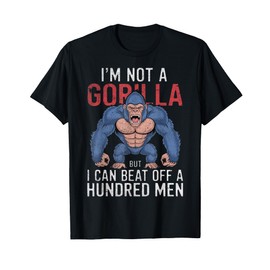 I'm Not a Gorilla but I Can Beat Off Hundred Men Adult Humor T-Shirt