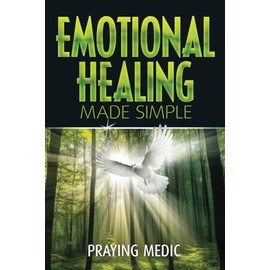 Emotional Healing Made Simple (The Kingdom of God Made Simple)
