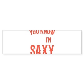 CafePress Saxophonist You Know I'm Saxy S Bumper Sticker Sticker (Bumper 50 pk)