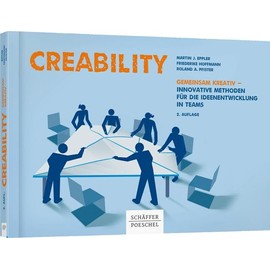 Creability: Gemeinsam kreativ - innovative Methoden für die Ideenentwicklung in Teams