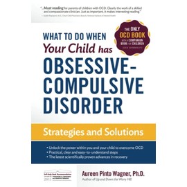 What to do when your Child has Obsessive-Compulsive Disorder: Strategies and Solutions