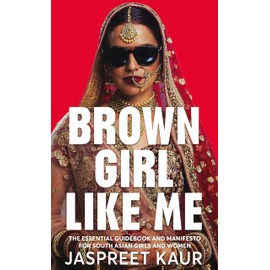 Brown Girl Like Me: The Essential Guidebook and Manifesto for South Asian Girls and Women
