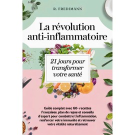  La Rvolution Anti-Inflammatoire : 21 Jours pour Transformer Votre Sant: Guide complet avec 60+ recettes fran?aises, plan de repas et conseils d'expert pour combattre l'inflammation (French Edition)