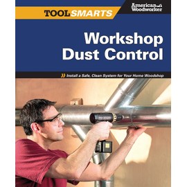 Workshop Dust Control (American Woodworker): Install a Safe, Clean System for Your Home Woodshop (American Woodworker)