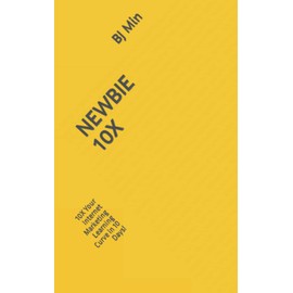 NEWBIE 10X: 10X Your Internet Marketing Learning Curve in 10 Days!