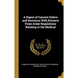 A Digest of Current Orders and Decisions With Extracts From Army Regulations Relating to the Medical