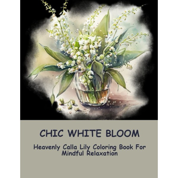 Chic White Bloom: Heavenly Calla Lily Coloring Book For Mindful