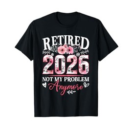 Retired 2026 Not My Problem Anymore Retirement Women Gifts T-Shirt