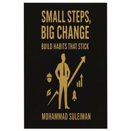 Small Steps, Big Change: Build Habits That Stick – Simple Daily Routines to Transform Your Life in 21 Days: Master Your Mindset, Stop Procrastinating & Create a Better You – One Habit at a Time
