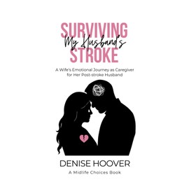 Surviving My Husband's Stroke: A Wife's Emotional Journey as Caregiver for Her Post-Stroke Husband